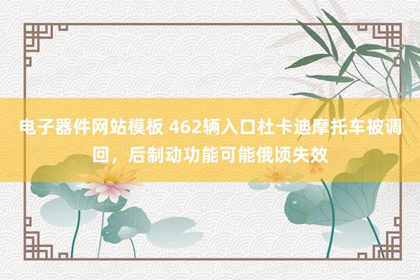 电子器件网站模板 462辆入口杜卡迪摩托车被调回，后制动功能可能俄顷失效