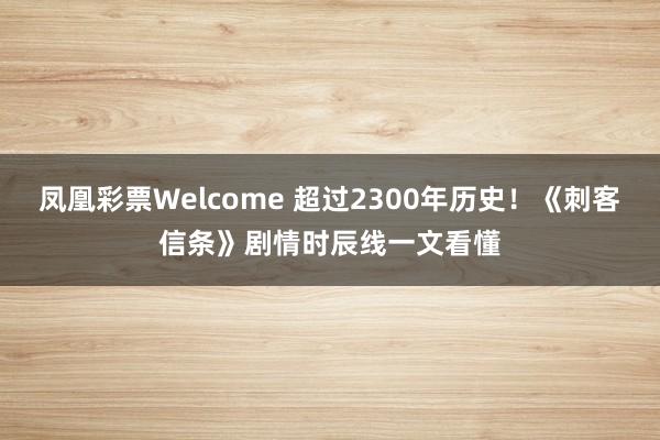 凤凰彩票Welcome 超过2300年历史！《刺客信条》剧情时辰线一文看懂