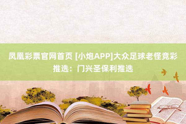 凤凰彩票官网首页 [小炮APP]大众足球老怪竞彩推选：门兴圣保利推选