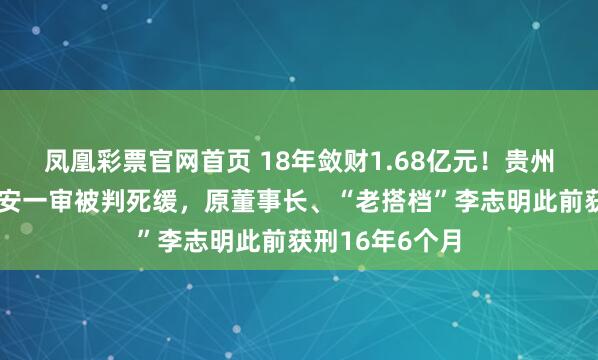 凤凰彩票官网首页 18年敛财1.68亿元！贵州银行原行长许安一审被判死缓，原董事长、“老搭档”李志明此前获刑16年6个月