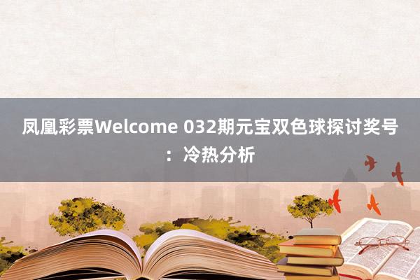 凤凰彩票Welcome 032期元宝双色球探讨奖号：冷热分析