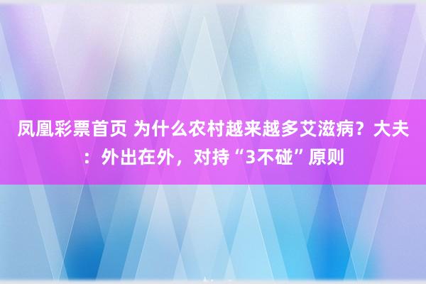 凤凰彩票首页 为什么农村越来越多艾滋病？大夫：外出在外，对持“3不碰”原则