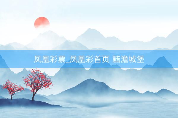 凤凰彩票_凤凰彩首页 黯澹城堡