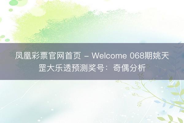 凤凰彩票官网首页 - Welcome 068期姚天罡大乐透预测奖号：奇偶分析